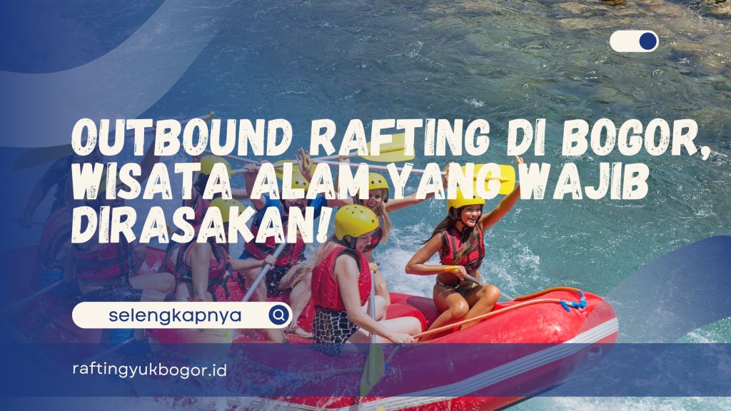 Outbound Rafting di Bogor