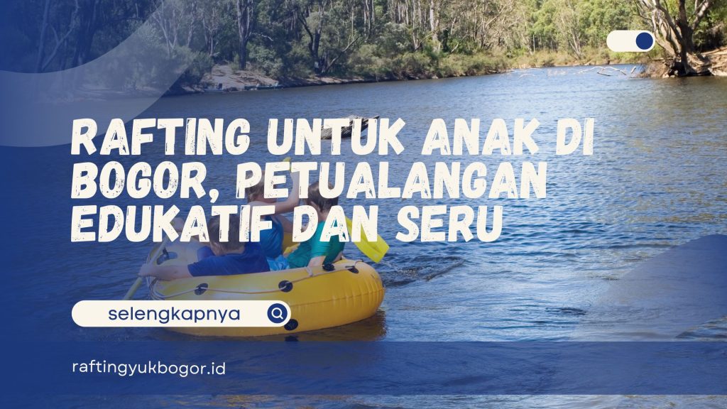 Rafting untuk Anak di Bogor