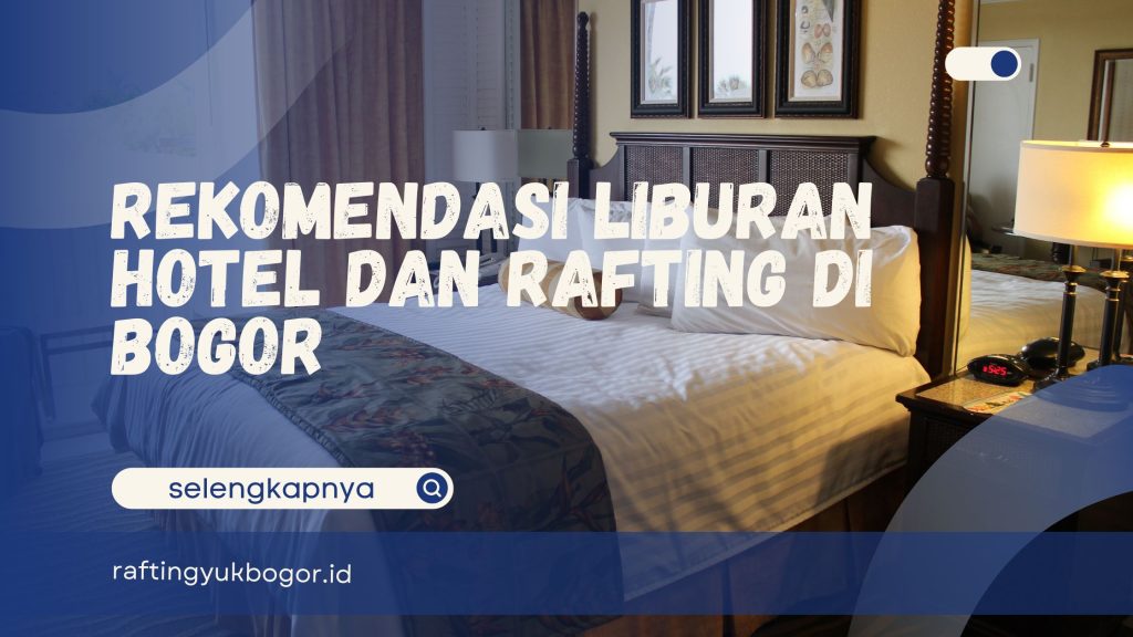 Hotel dan Rafting di Bogor